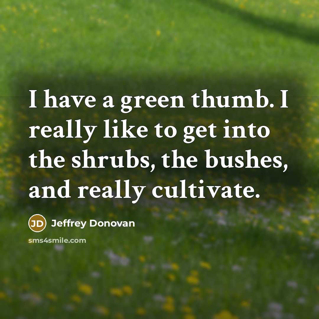 “I have a green thumb. I really like to get…” quote by Jeffrey Donovan
