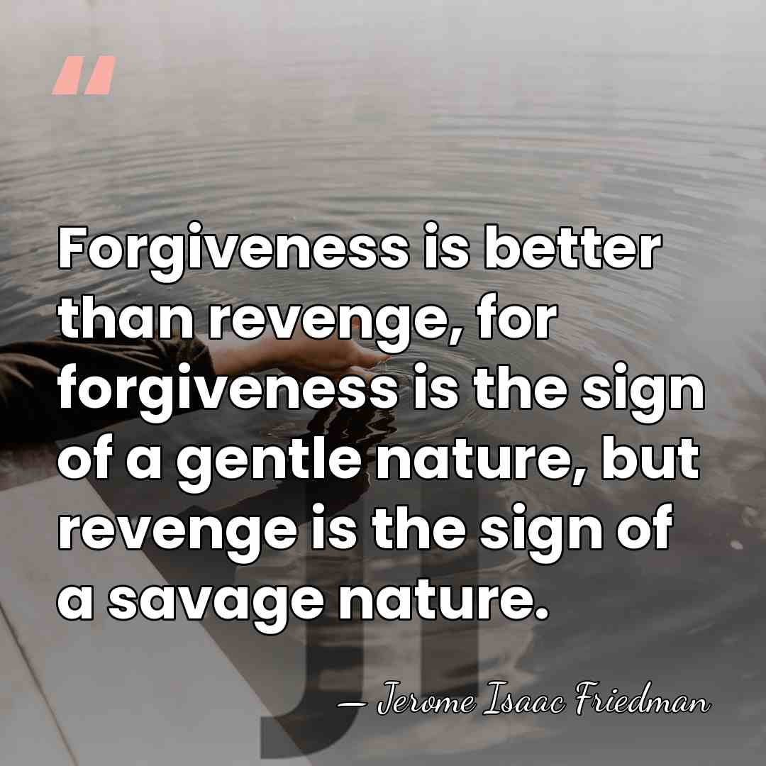 Forgiveness is better than revenge, for forgiveness is the sign of a&hellip; - Jerome Isaac Friedman