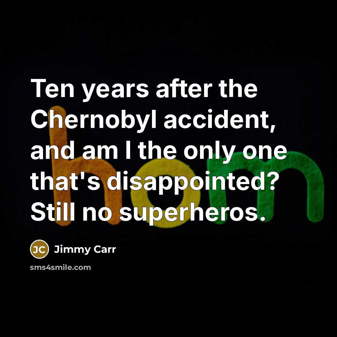 “Ten years after the Chernobyl accident, and am I the…” quote by Jimmy Carr