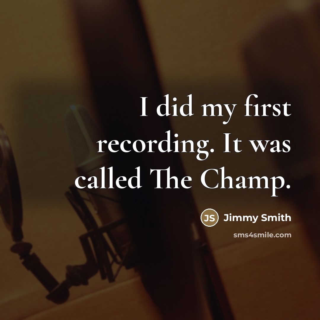 “I did my first recording. It was called The Champ.…” quote by Jimmy Smith