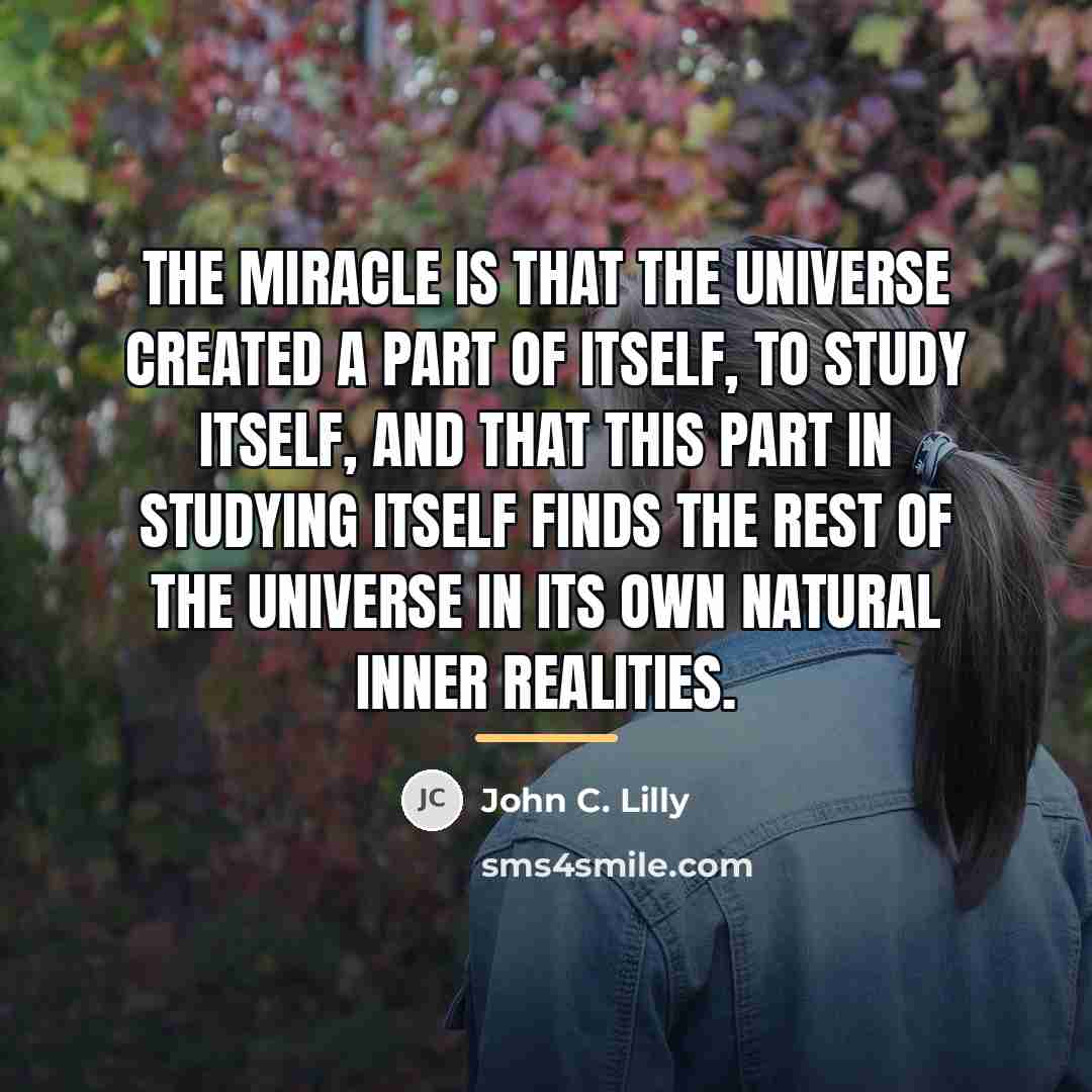 “The miracle is that the universe created a part of…” quote by John C. Lilly
