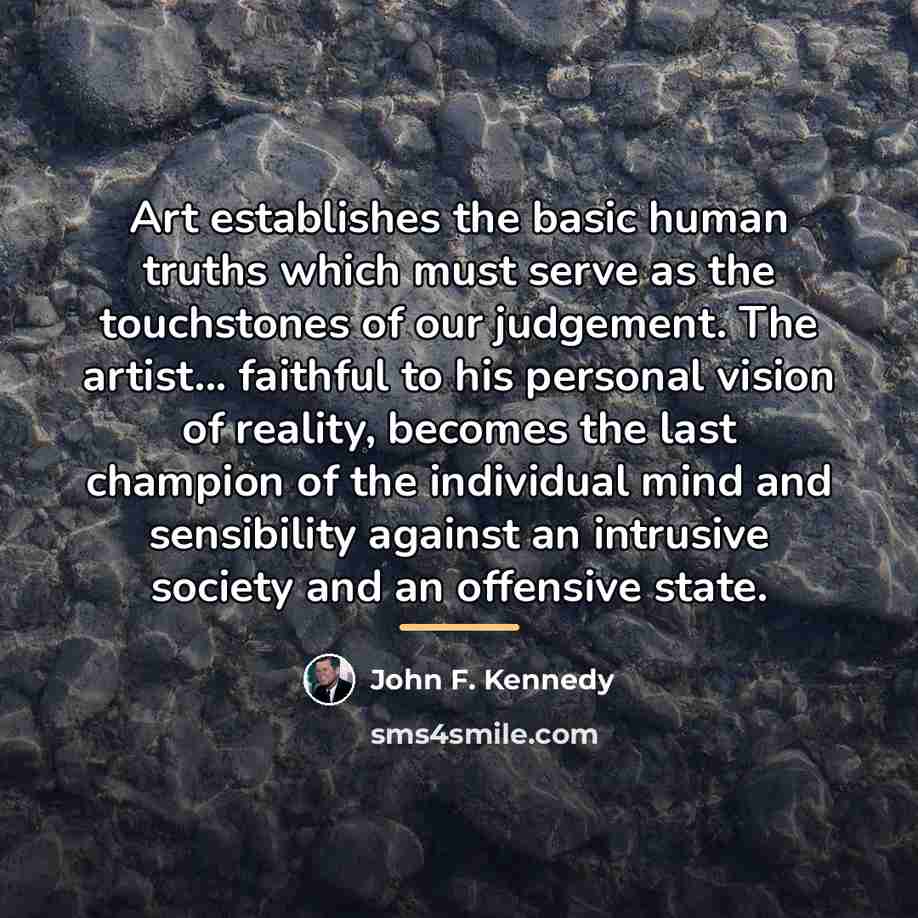 “Art establishes the basic human truths which must serve as…” quote by John F. Kennedy
