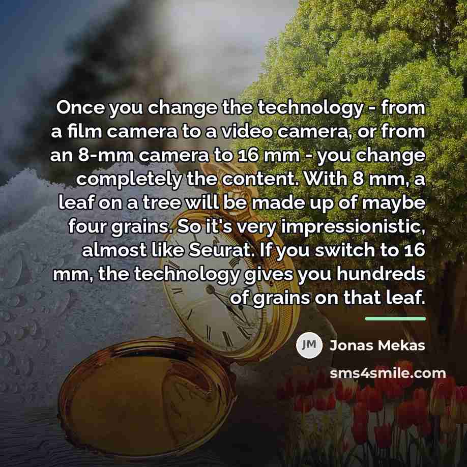 “Once you change the technology - from a film camera…” quote by Jonas Mekas