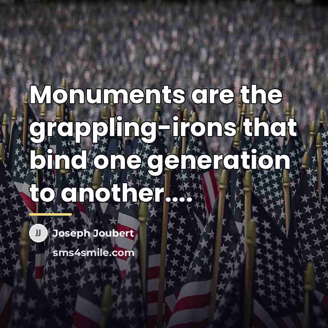 “Monuments are the grappling-irons that bind one generation to another....…” quote by Joseph Joubert