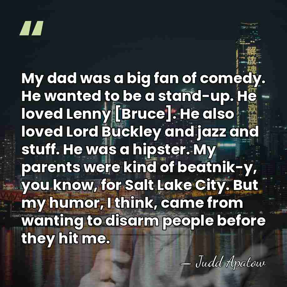 My dad was a big fan of comedy. He wanted to be&hellip; - Judd Apatow