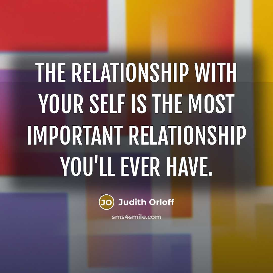 “The relationship with your self is the most important relationship…” quote by Judith Orloff