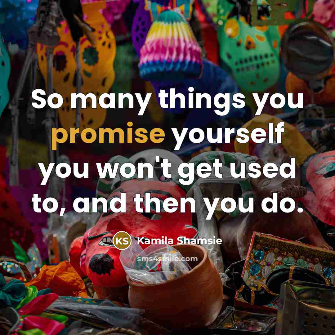 “So many things you promise yourself you won't get used…” quote by Kamila Shamsie
