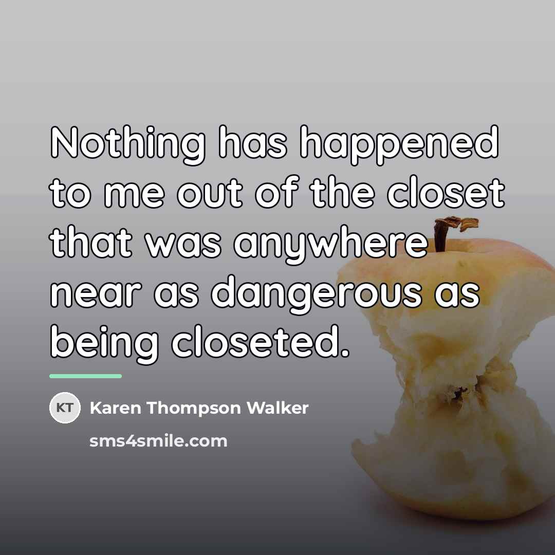 “Nothing has happened to me out of the closet that…” quote by Karen Thompson Walker