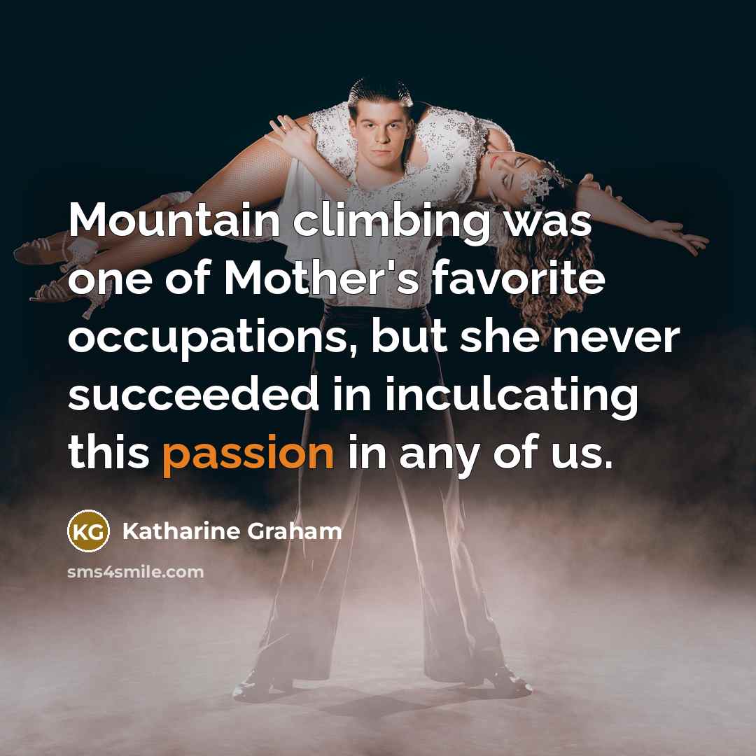“Mountain climbing was one of Mother's favorite occupations, but she…” quote by Katharine Graham