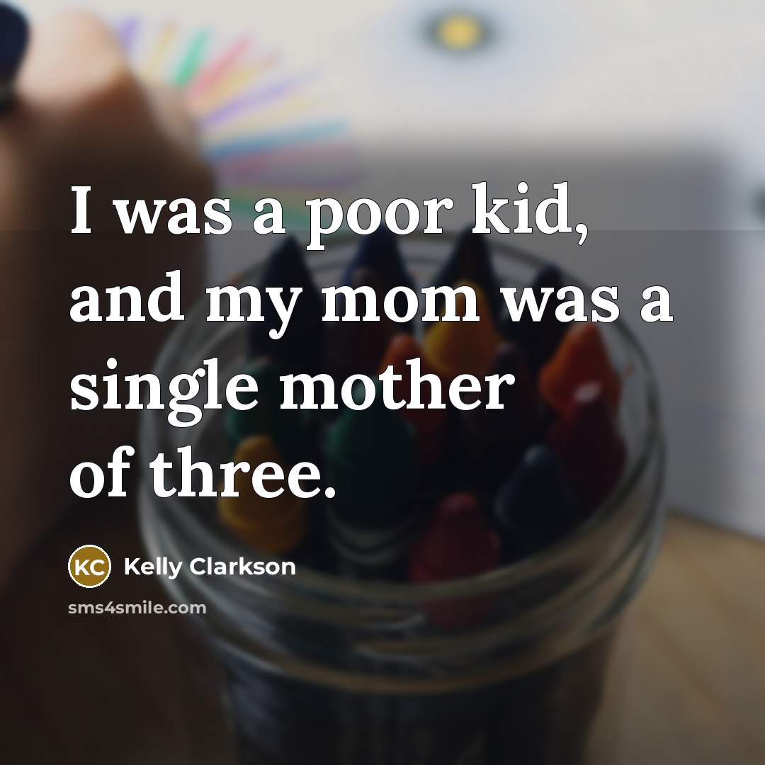 “I was a poor kid, and my mom was a…” quote by Kelly Clarkson