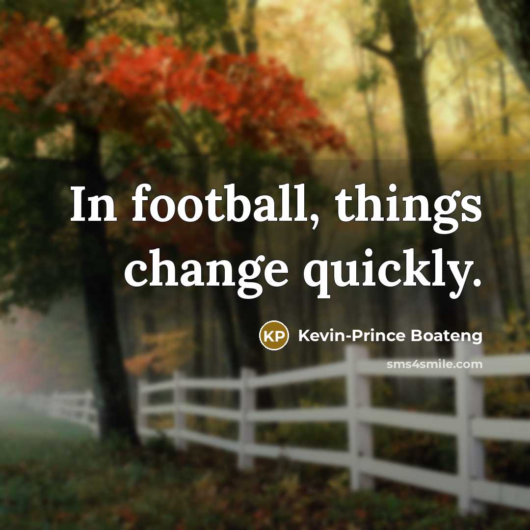 “In football, things change quickly.…” quote by Kevin-Prince Boateng