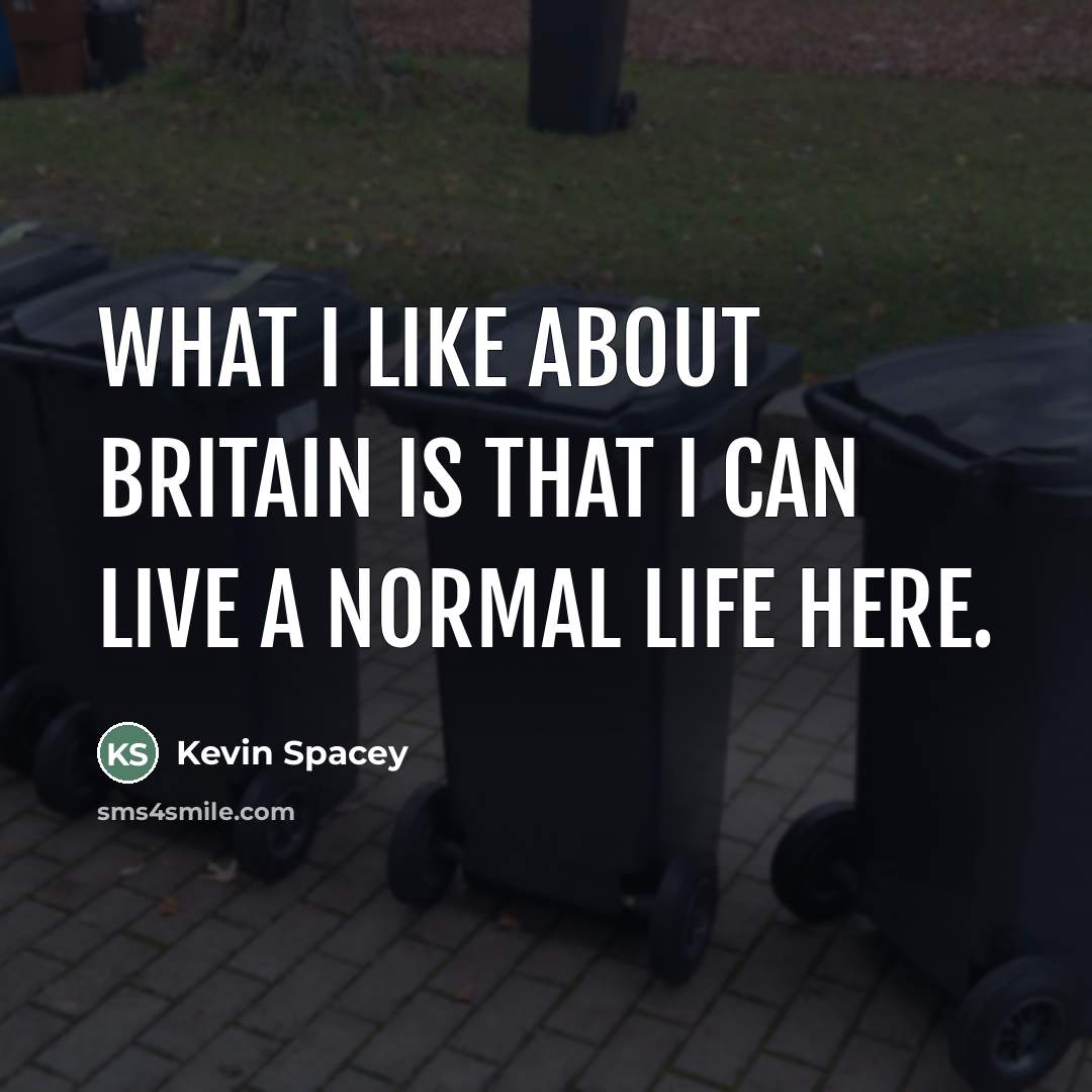 “What I like about Britain is that I can live…” quote by Kevin Spacey