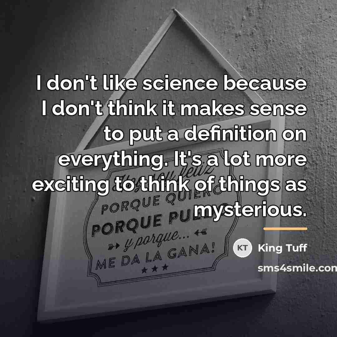 “I don't like science because I don't think it makes…” quote by King Tuff