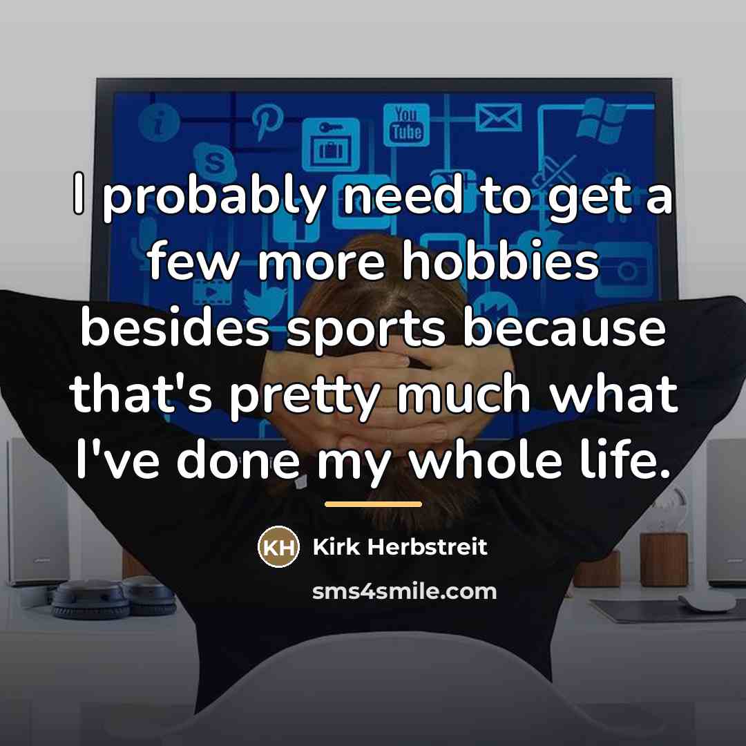 “I probably need to get a few more hobbies besides…” quote by Kirk Herbstreit