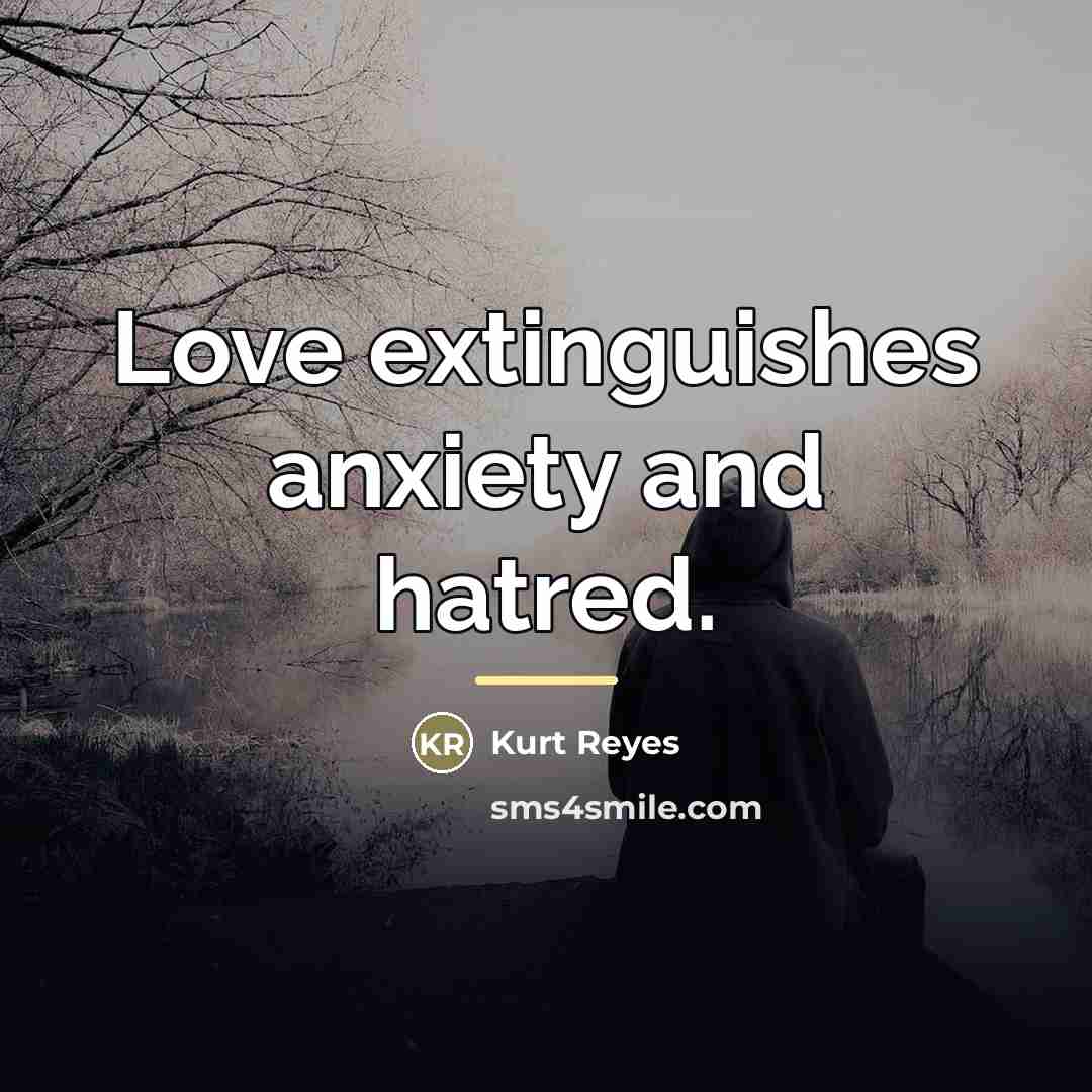 “Love extinguishes anxiety and hatred.…” quote by Kurt Reyes