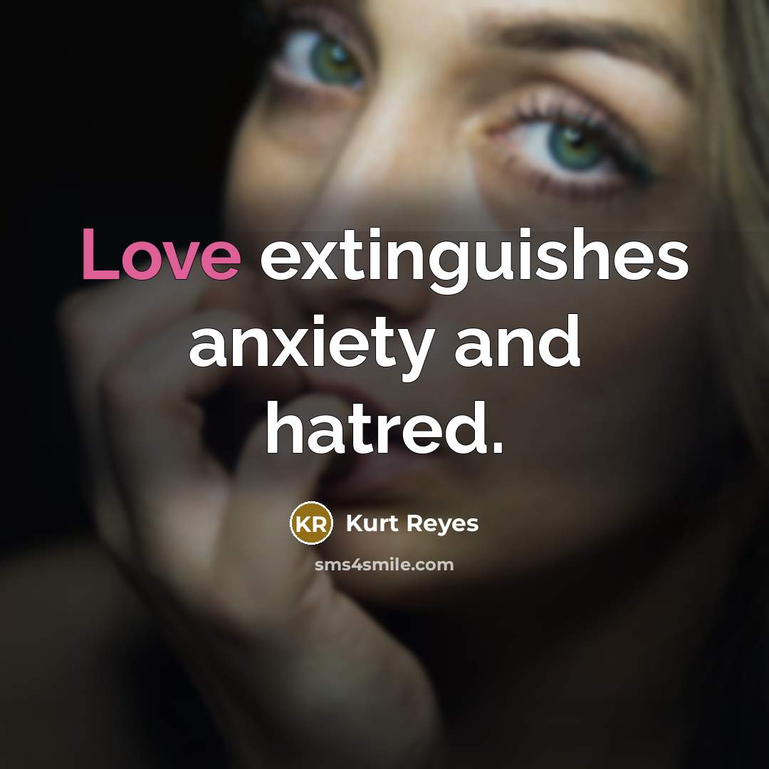 “Love extinguishes anxiety and hatred.” quote by Kurt Reyes