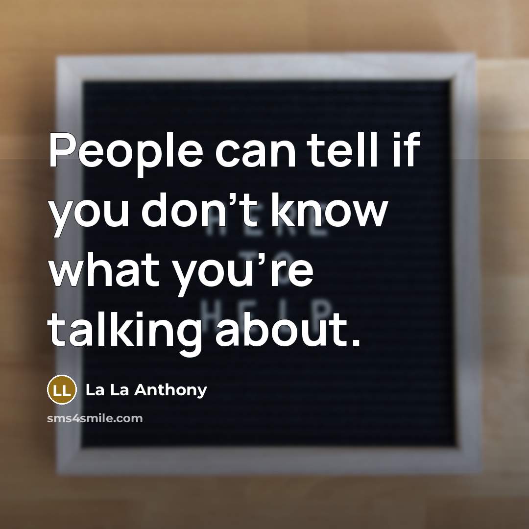 “People can tell if you don't know what you're talking…” quote by La La Anthony