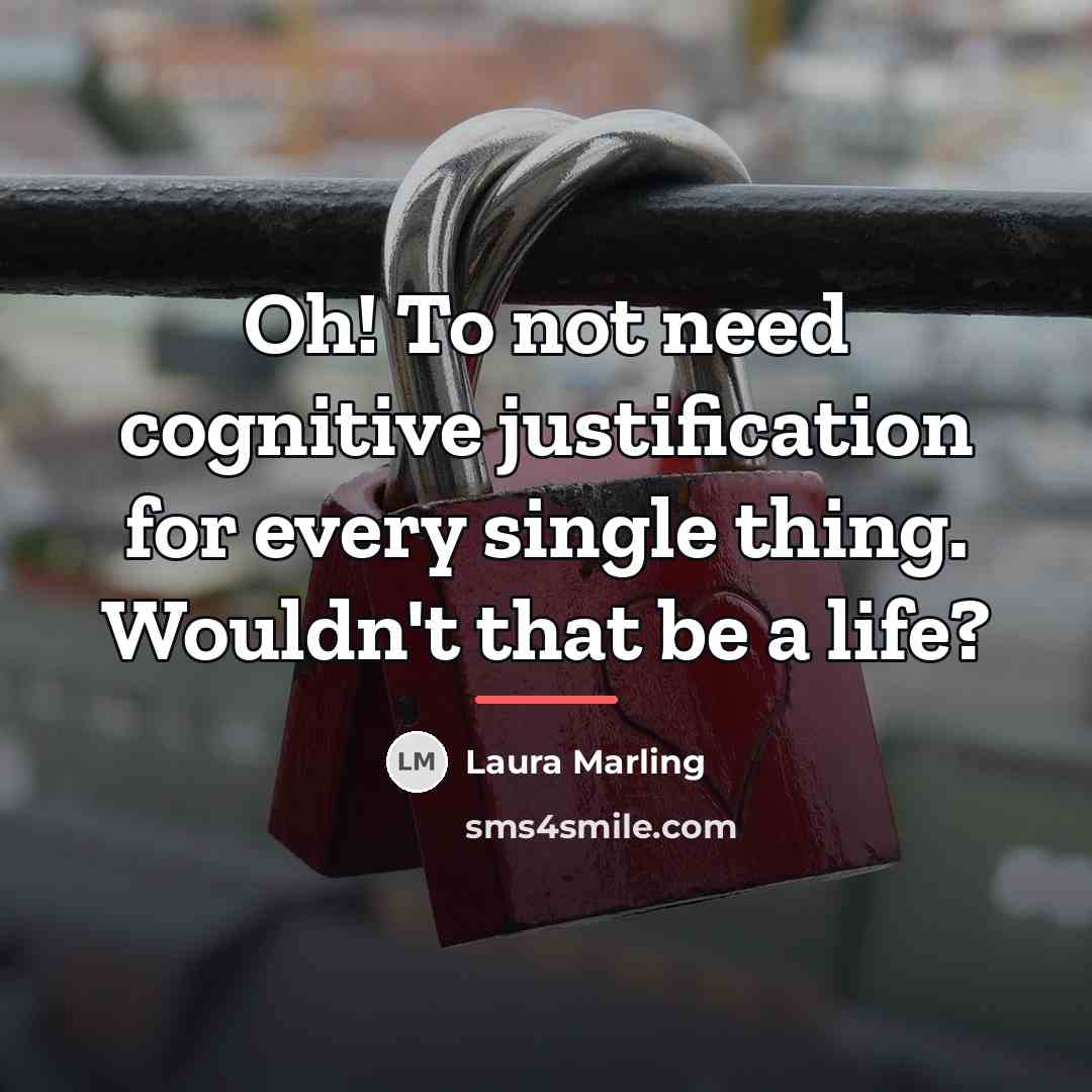 “Oh! To not need cognitive justification for every single thing.…” quote by Laura Marling