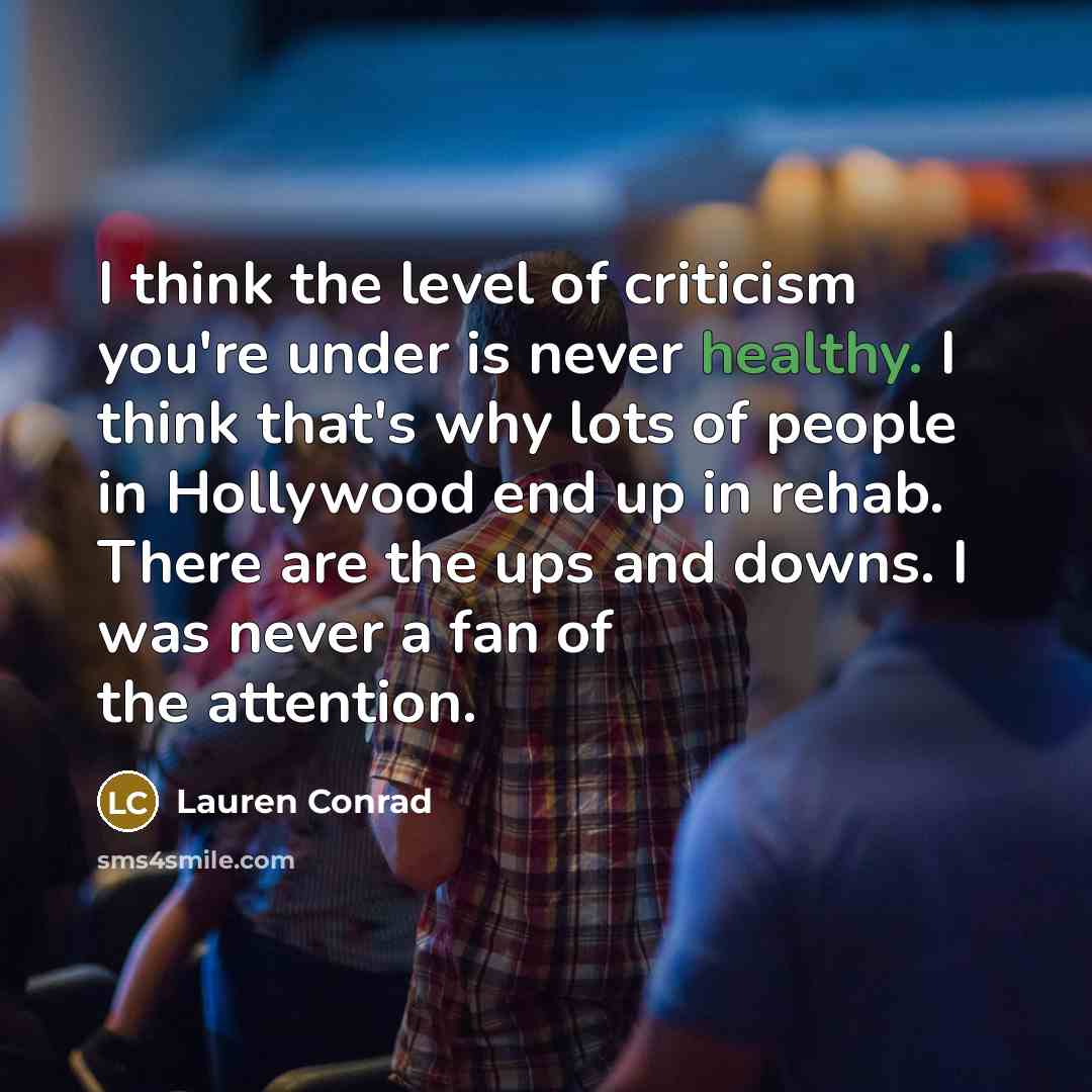 “I think the level of criticism you're under is never…” quote by Lauren Conrad