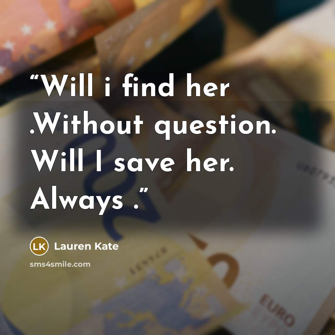 “Will i find her .Without question. Will I save her. Always .” quote by Lauren Kate