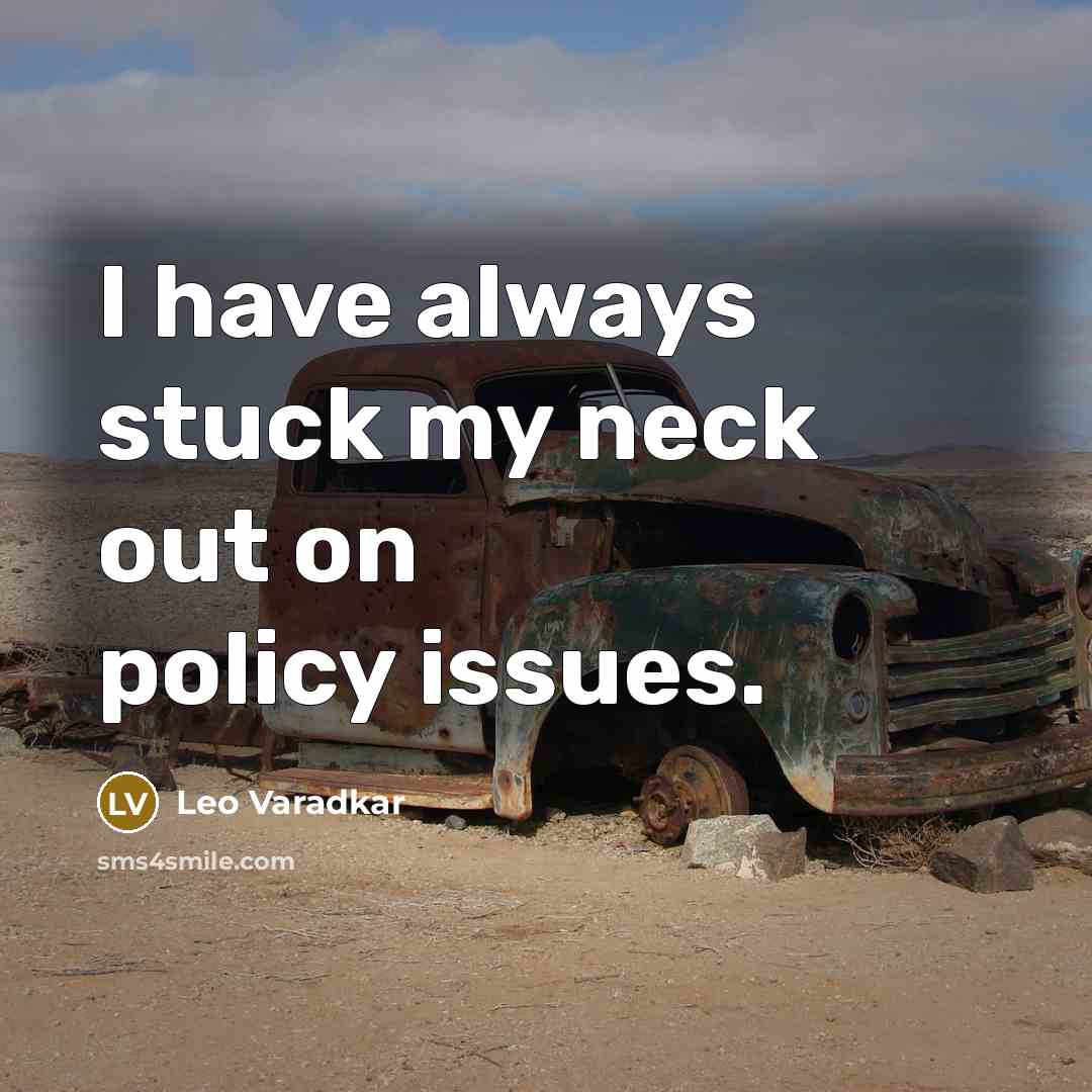 “I have always stuck my neck out on policy issues.…” quote by Leo Varadkar