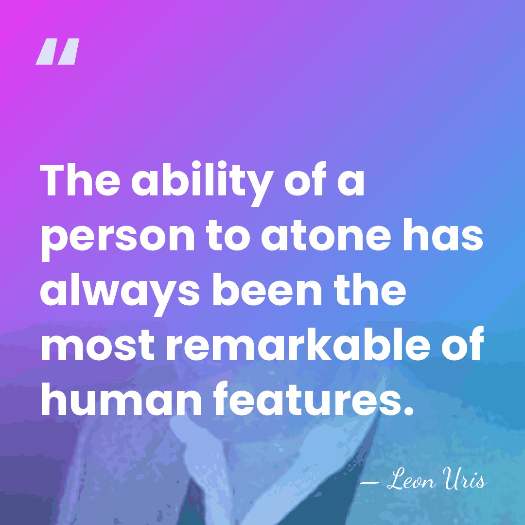 The ability of a person to atone has always been the most&hellip; - Leon Uris