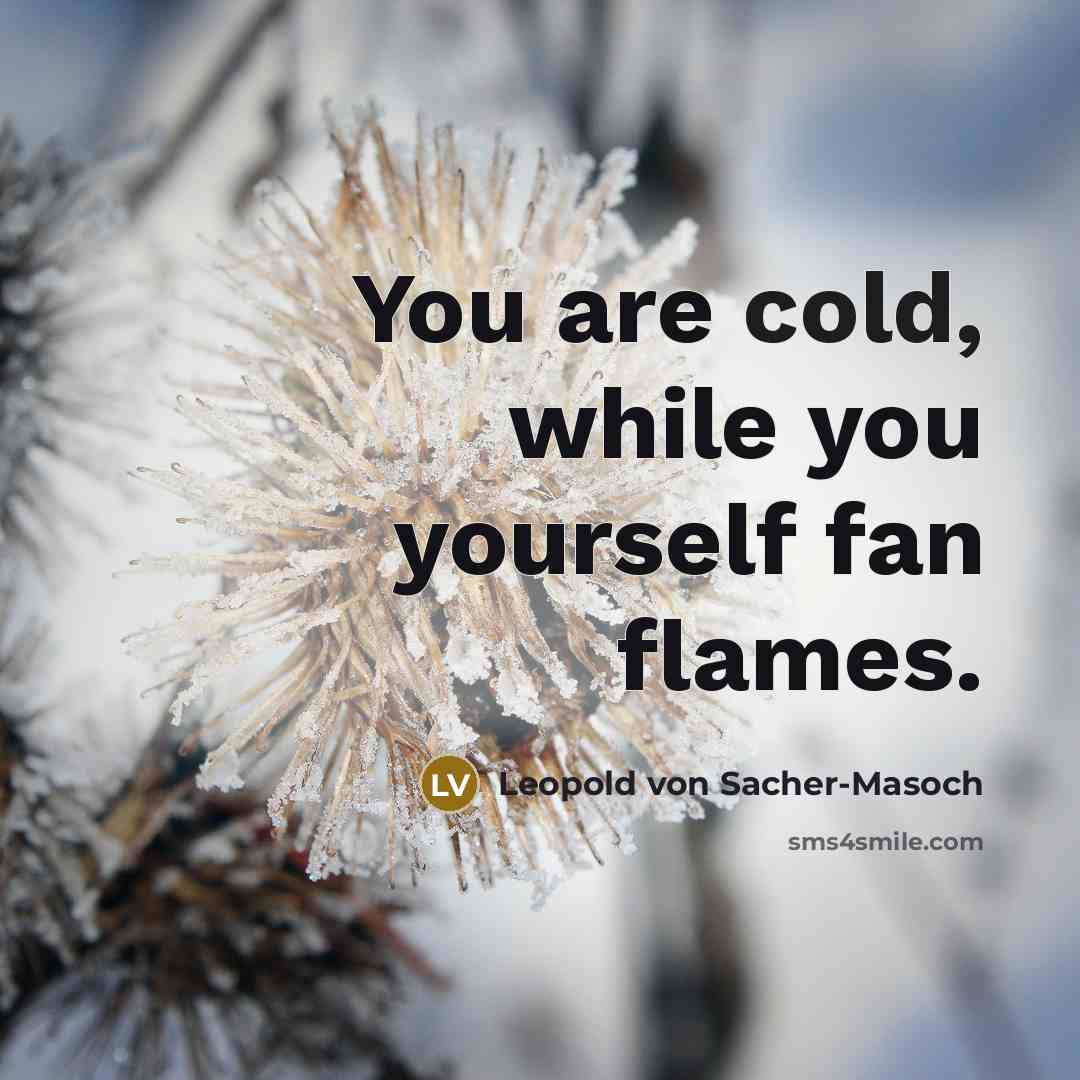 “You are cold, while you yourself fan flames.…” quote by Leopold von Sacher-Masoch
