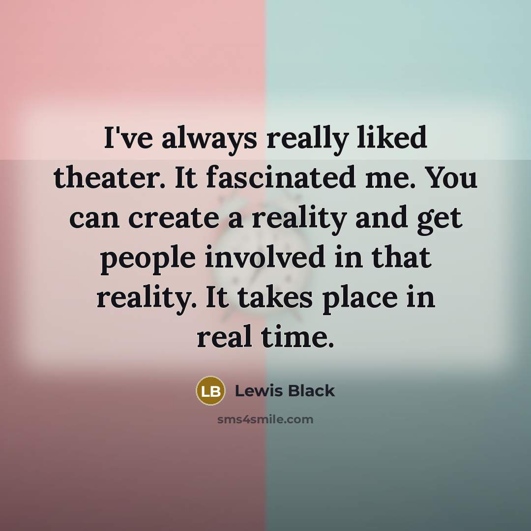 “I've always really liked theater. It fascinated me. You can…” quote by Lewis Black