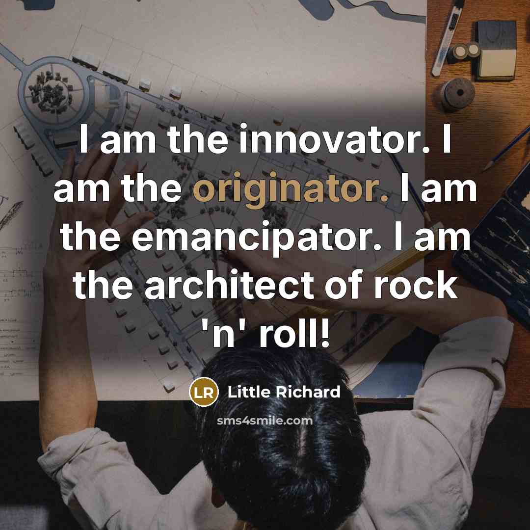 “I am the innovator. I am the originator. I am…” quote by Little Richard