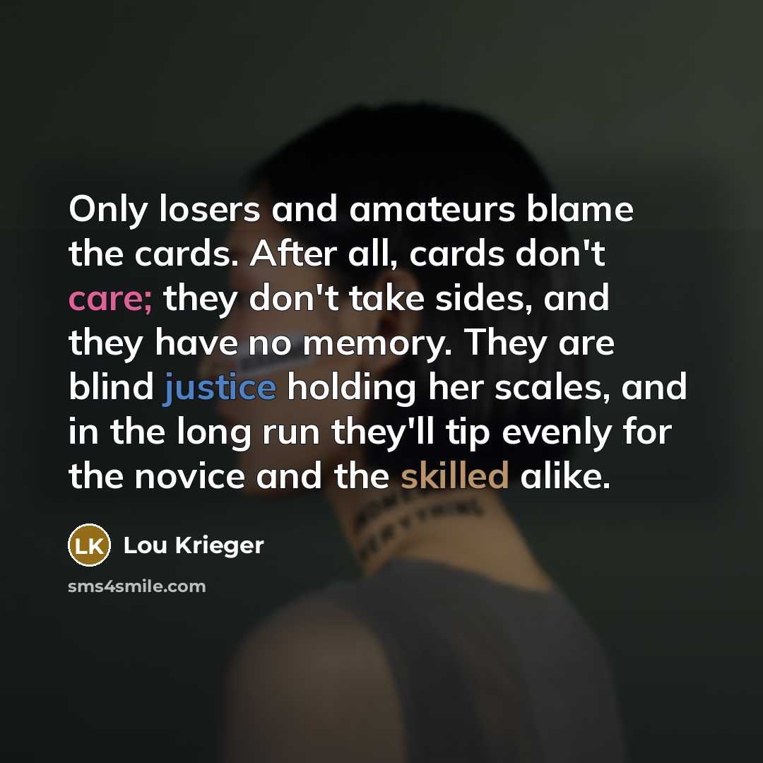 “Only losers and amateurs blame the cards. After all, cards…” quote by Lou Krieger