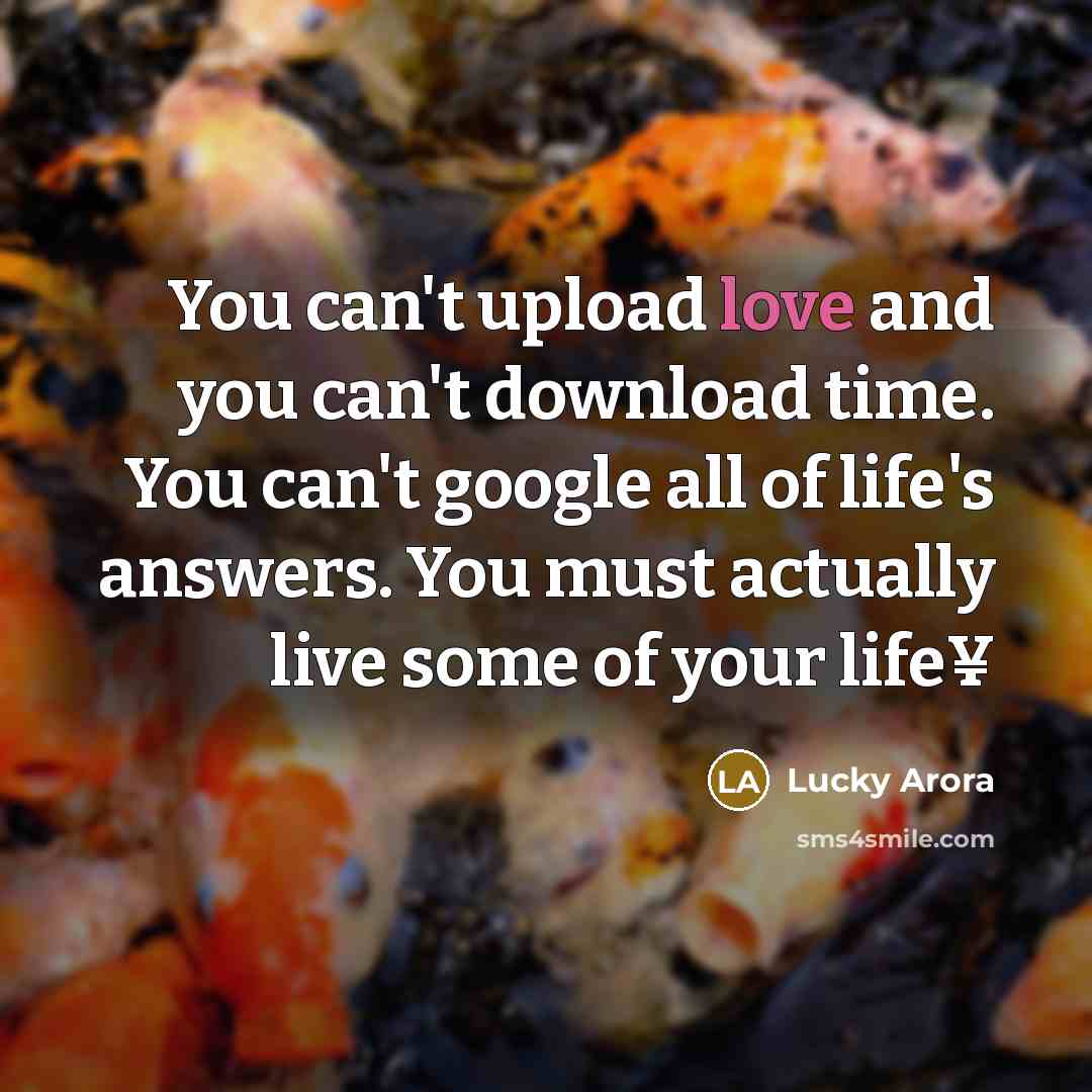 “You can't upload love and you can't download time. You…” quote by Lucky Arora