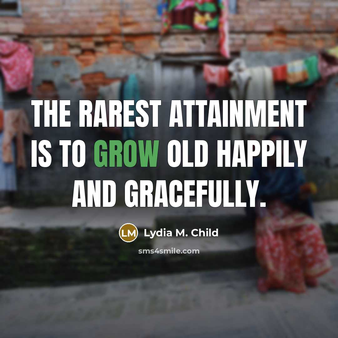 “The rarest attainment is to grow old happily and gracefully.…” quote by Lydia M. Child