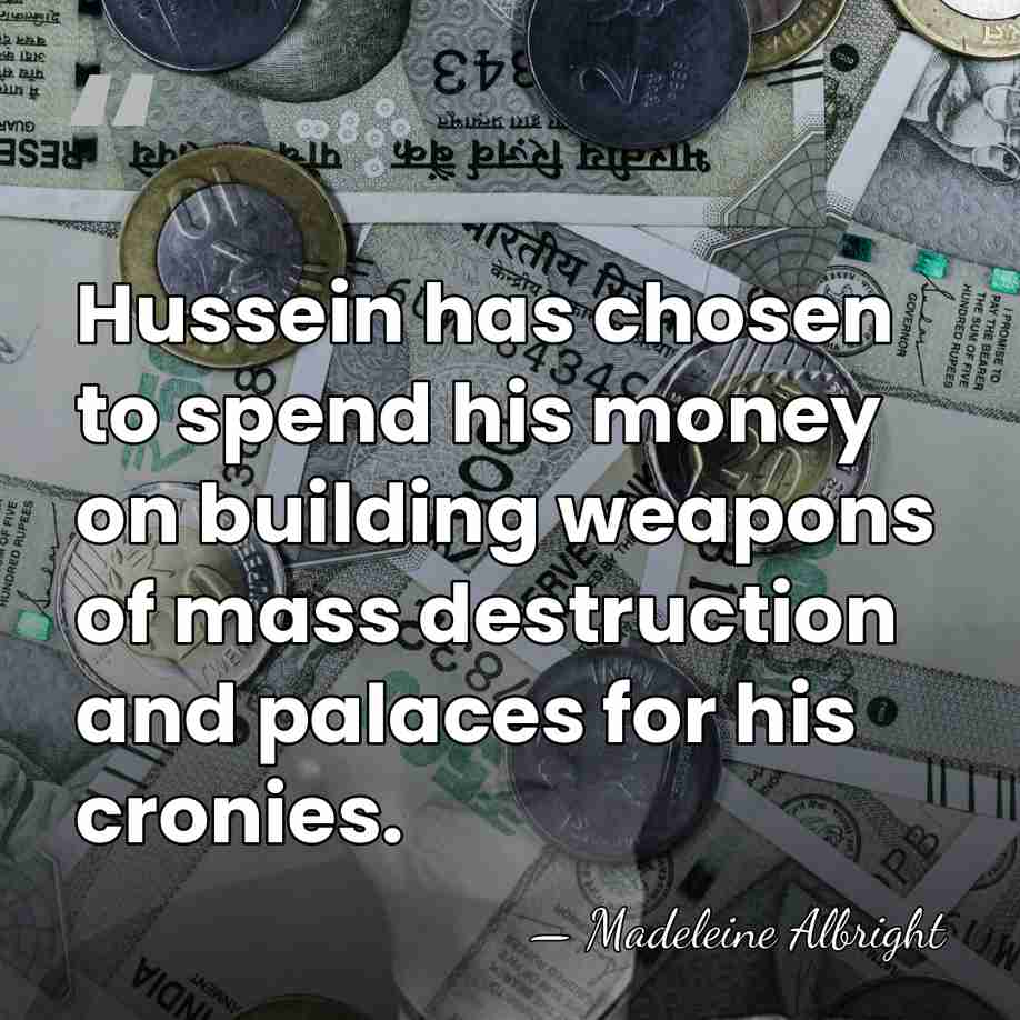 Hussein has chosen to spend his money on building weapons of mass&hellip; - Madeleine Albright