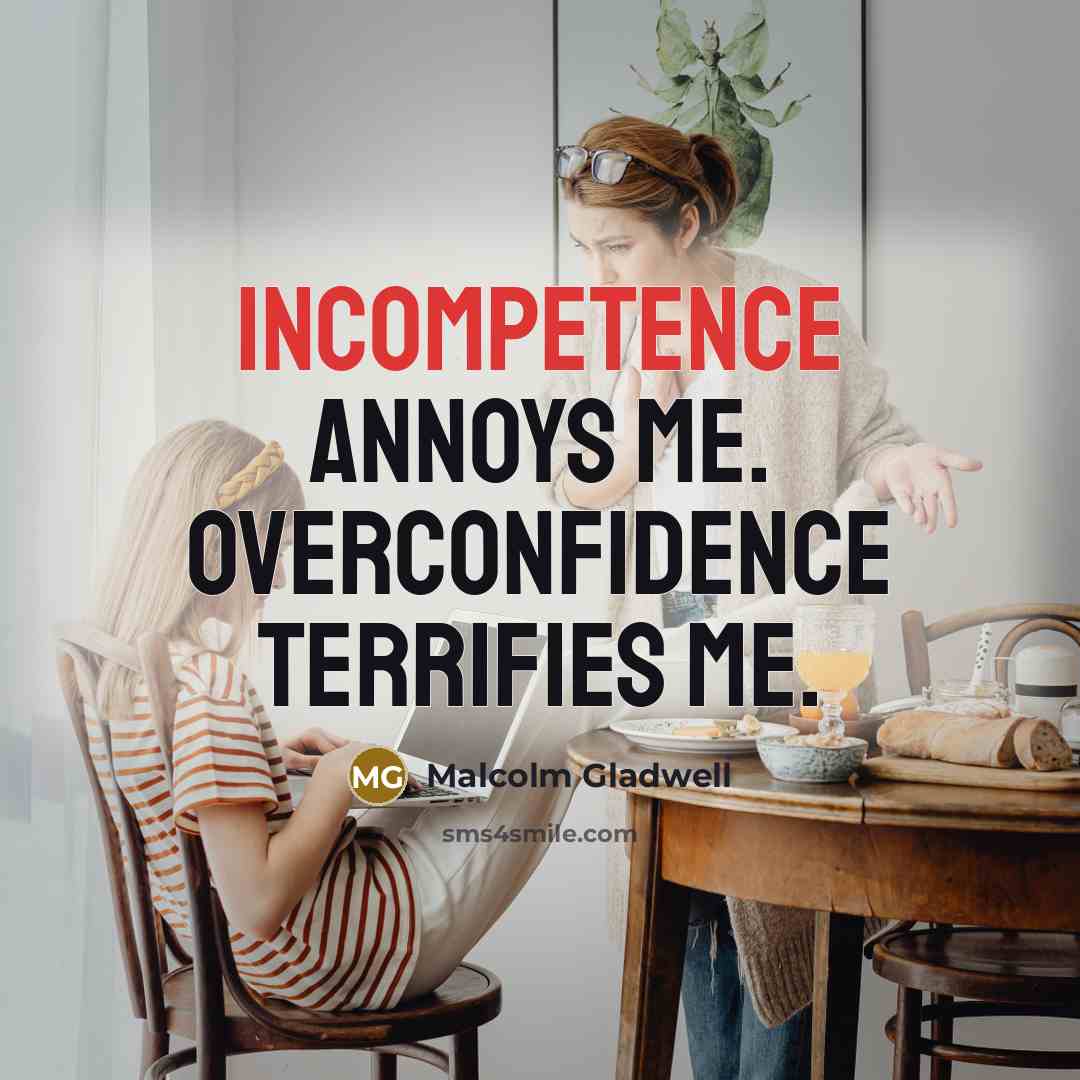 “Incompetence annoys me. Overconfidence terrifies me.…” quote by Malcolm Gladwell