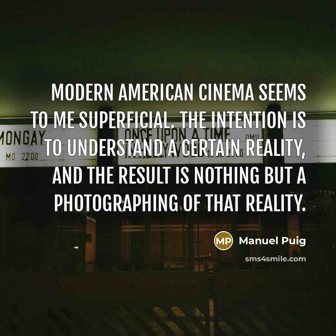 “Modern American cinema seems to me superficial. The intention is…” quote by Manuel Puig