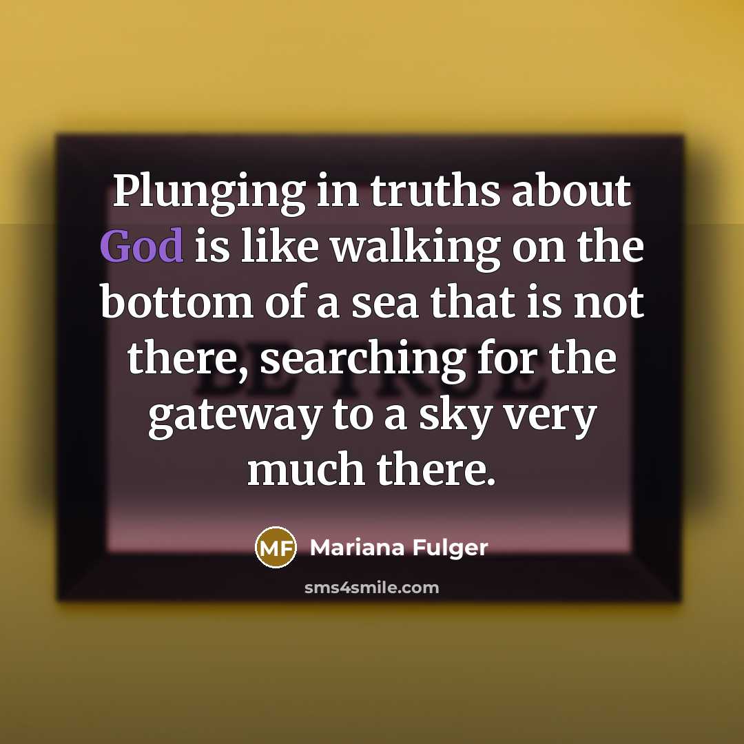 “Plunging in truths about God is like walking on the…” quote by Mariana Fulger