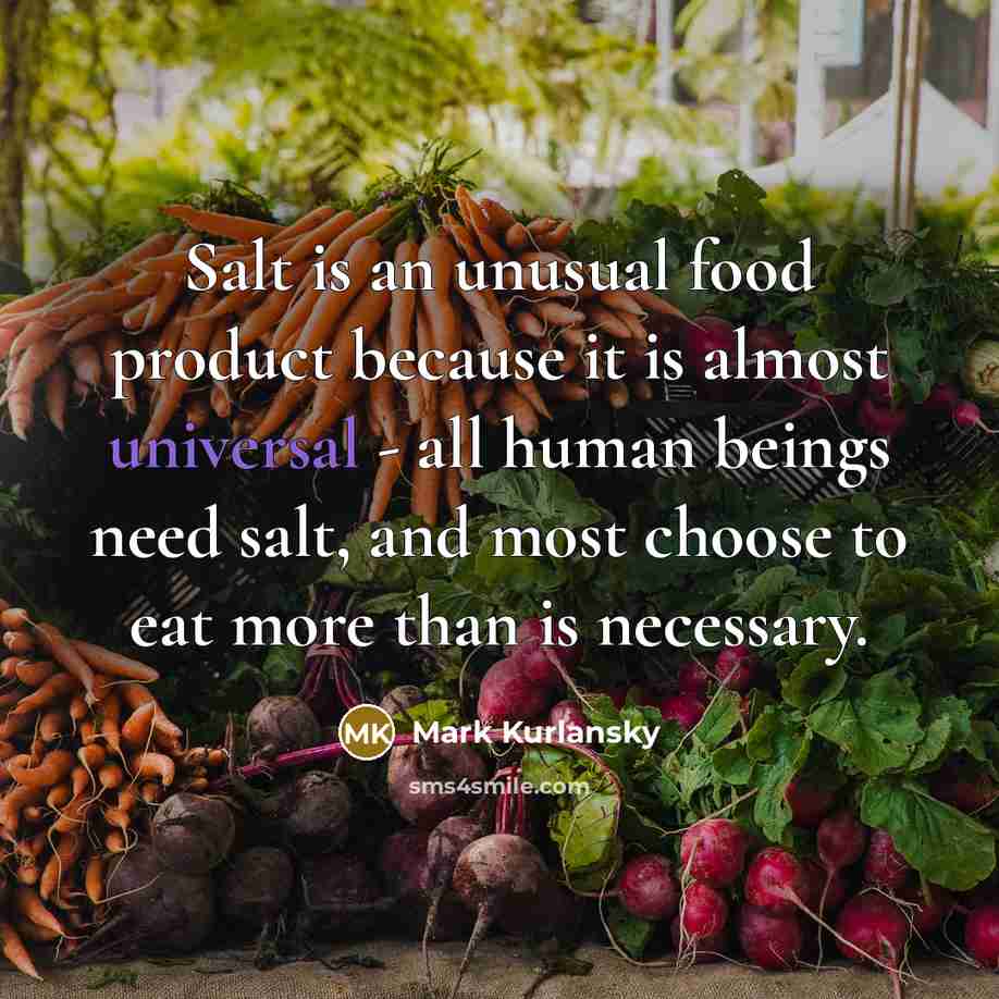 “Salt is an unusual food product because it is almost…” quote by Mark Kurlansky