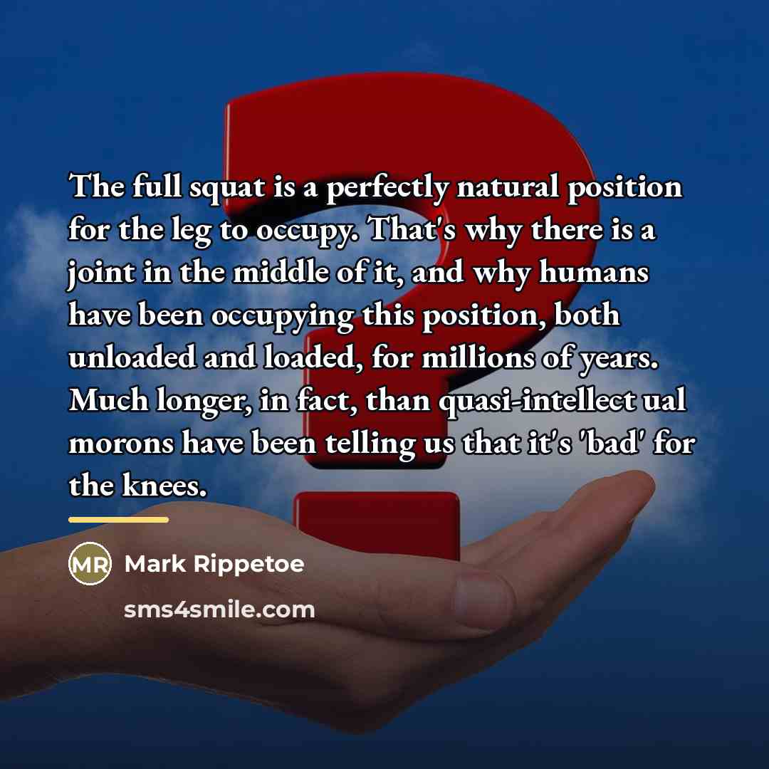 “The full squat is a perfectly natural position for the…” quote by Mark Rippetoe