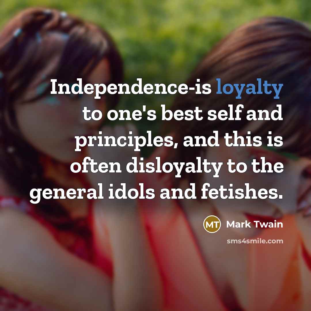 “Independence-is loyalty to one's best self and principles, and this…” quote by Mark Twain