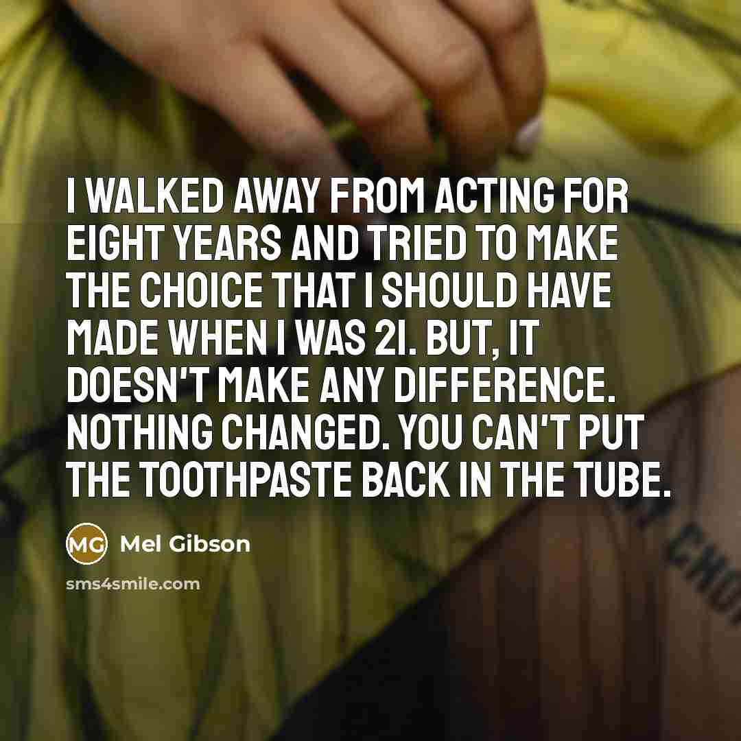 “I walked away from acting for eight years and tried…” quote by Mel Gibson