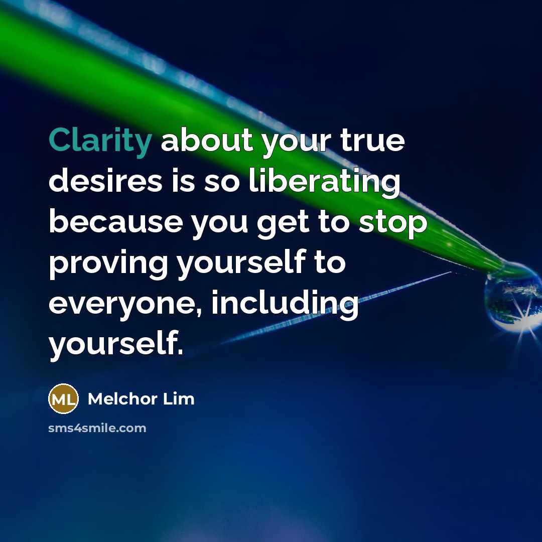 “Clarity about your true desires is so liberating because you…” quote by Melchor Lim