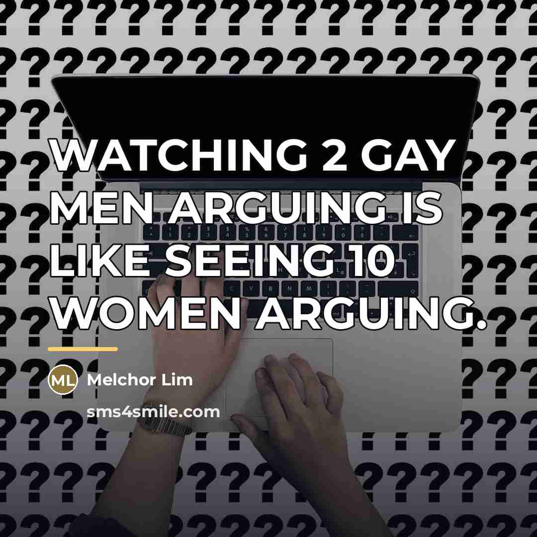 “WATCHING 2 GAY MEN ARGUING IS LIKE SEEING 10 WOMEN…” quote by Melchor Lim