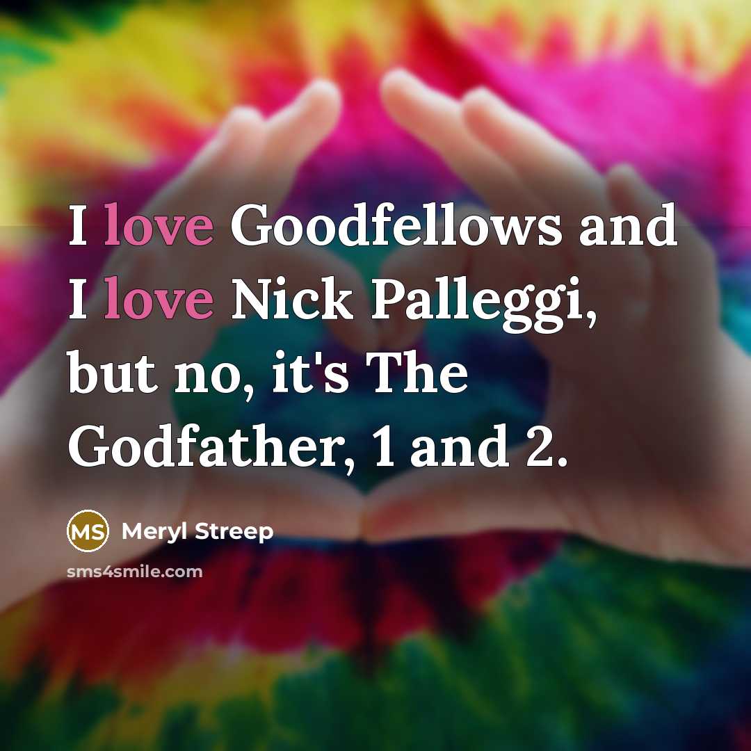 “I love Goodfellows and I love Nick Palleggi, but no, it's The Godfather, 1 and 2.” quote by Meryl Streep