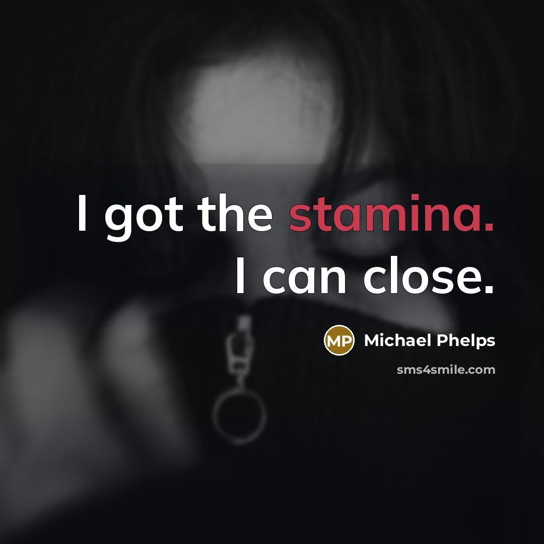 “I got the stamina. I can close.…” quote by Michael Phelps