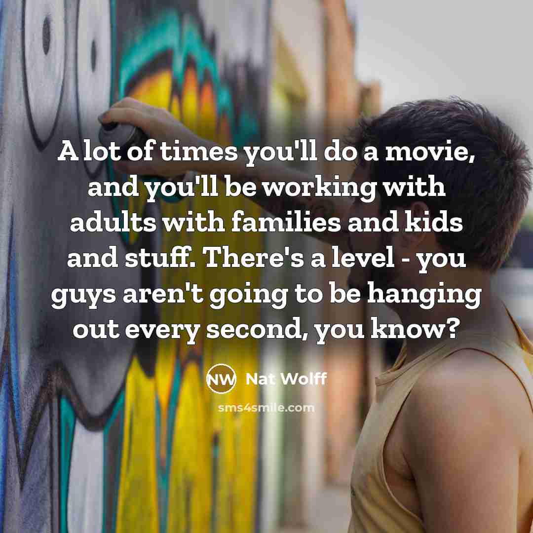 “A lot of times you'll do a movie, and you'll…” quote by Nat Wolff