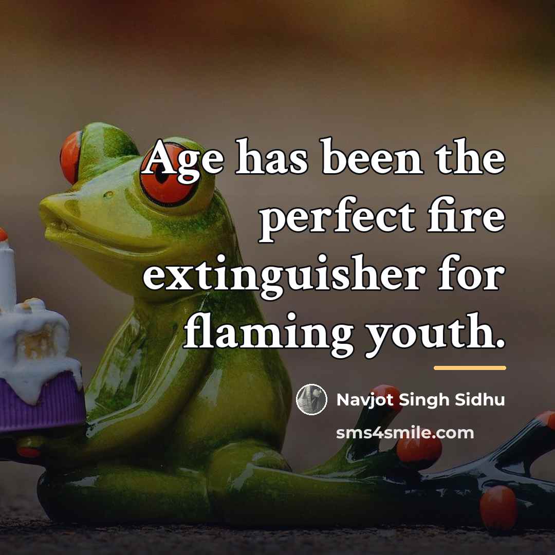 “Age has been the perfect fire extinguisher for flaming youth.…” quote by Navjot Singh Sidhu