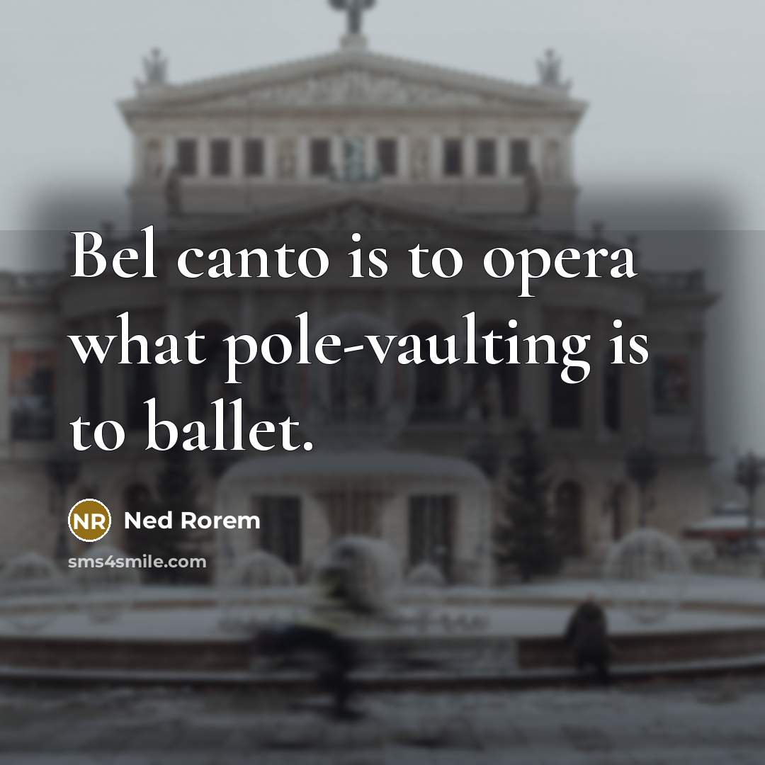 “Bel canto is to opera what pole-vaulting is to ballet.…” quote by Ned Rorem