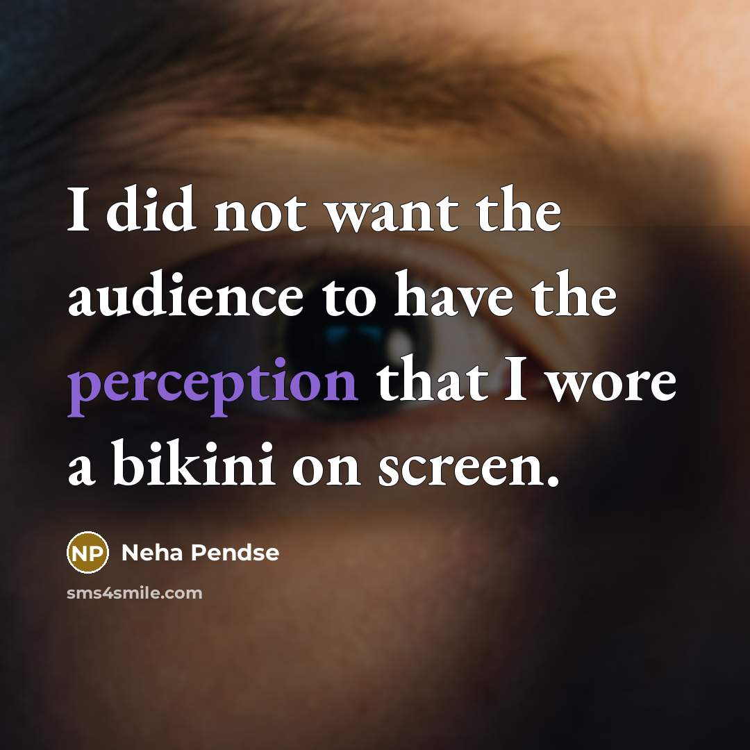 “I did not want the audience to have the perception…” quote by Neha Pendse