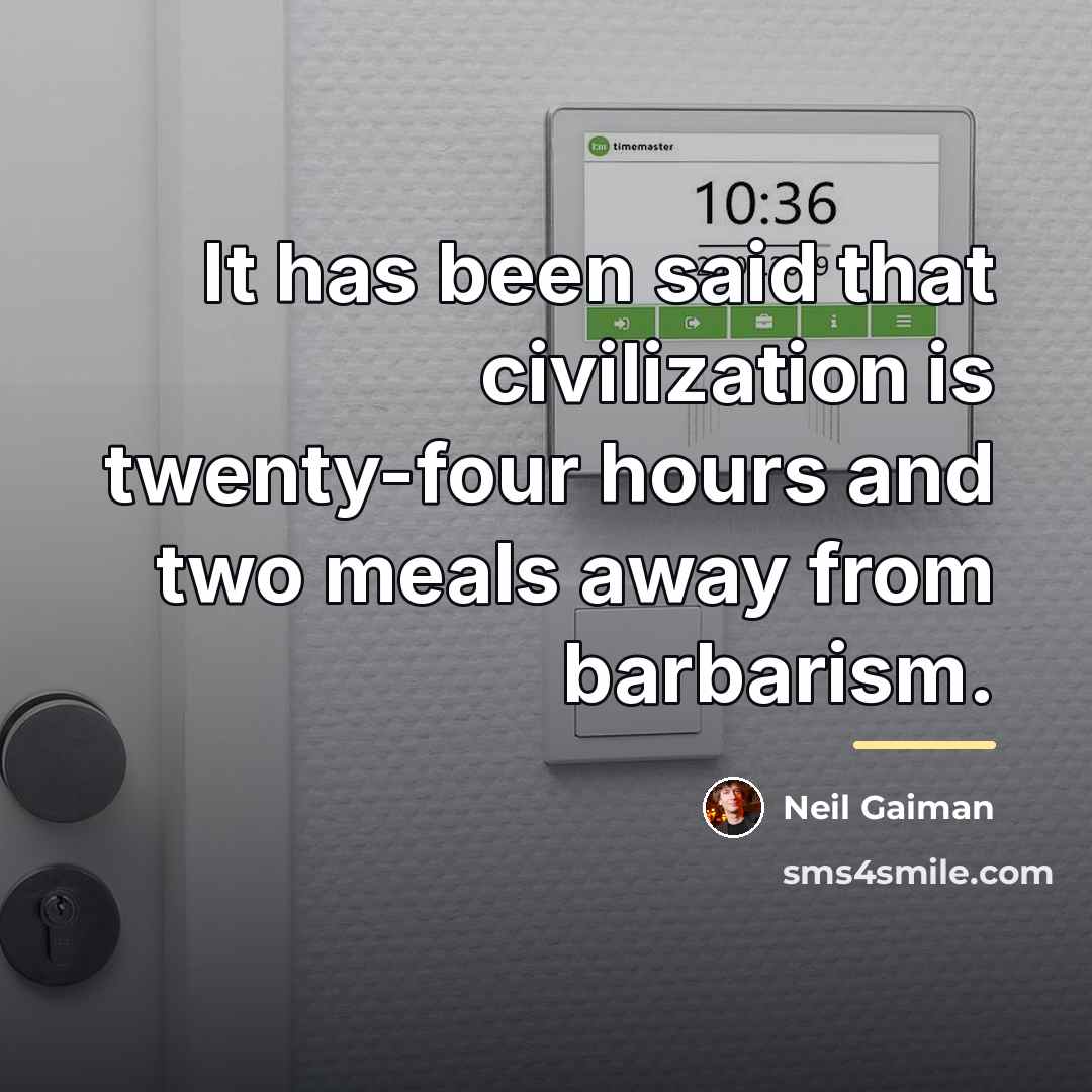 “It has been said that civilization is twenty-four hours and…” quote by Neil Gaiman