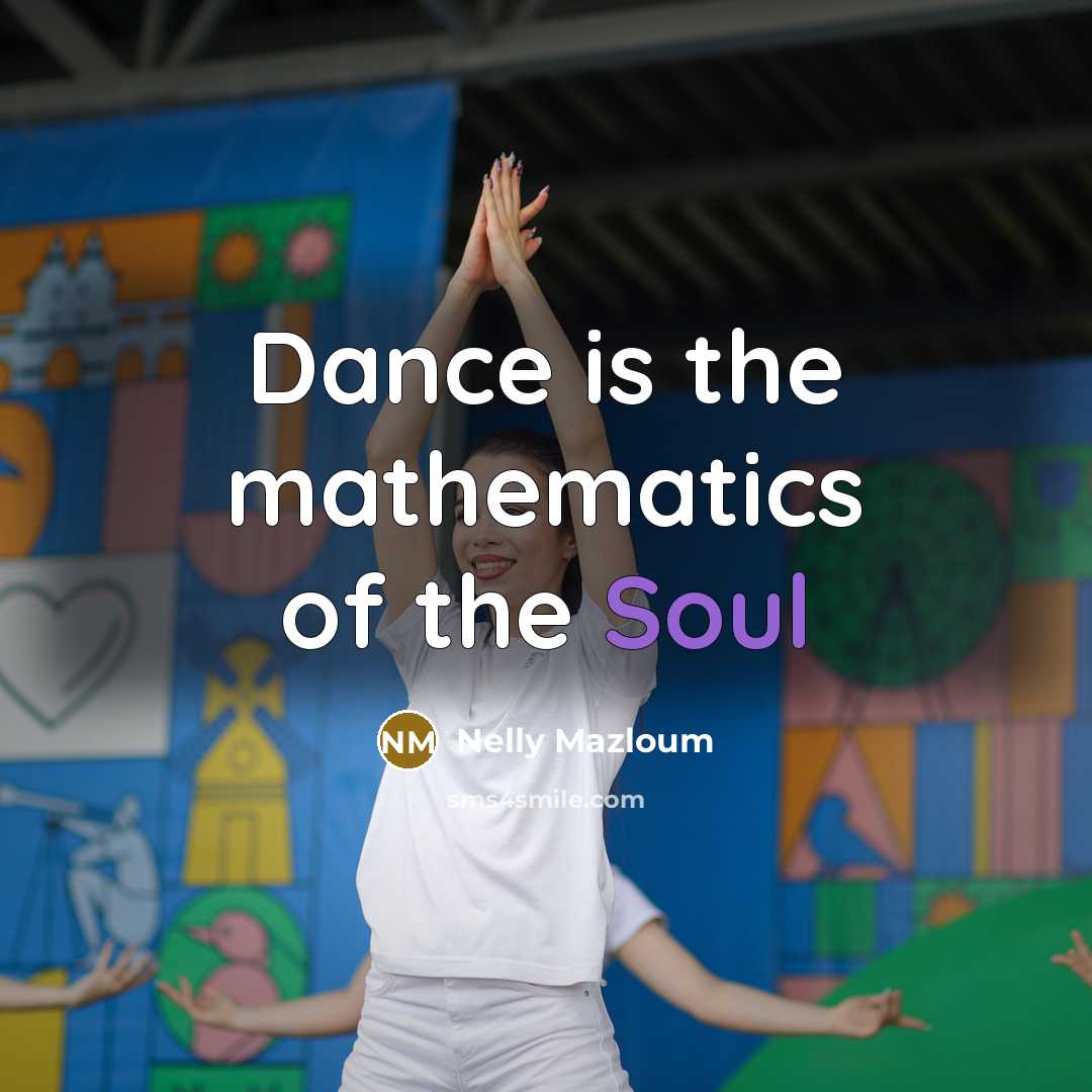 “Dance is the mathematics of the Soul…” quote by Nelly Mazloum